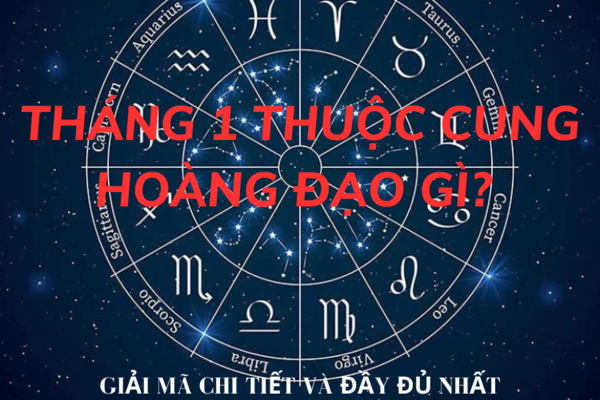 Tháng 1 thuộc cung hoàng đạo gì? Giải mã tính cách, sự nghiệp, tình yêu chi tiết nhất