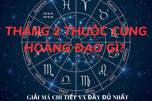 Tháng 2 thuộc cung hoàng đạo gì? Giải mã tính cách, sự nghiệp, tình yêu chi tiết nhất