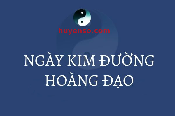 Kim đường hoàng đạo là gì? Ý nghĩa của ngày kim đường hoàng đạo